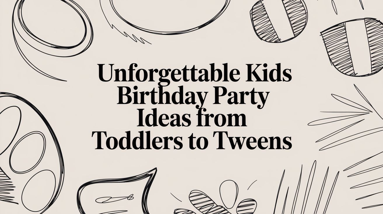 Unforgettable Kids Birthday Party Ideas From Toddlers to Tweens